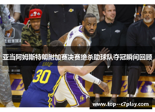 亚当阿姆斯特朗附加赛决赛绝杀助球队夺冠瞬间回顾 亚当阿姆斯特朗附加赛决赛绝杀助球队夺冠瞬间回顾